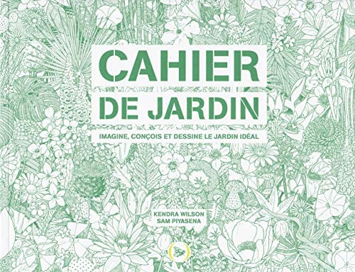 CAHIER DE JARDIN IMAGINE CONCOIS ET DESSINE LE JARDIN IDEAL, de Kendra Wilson | portada del libro