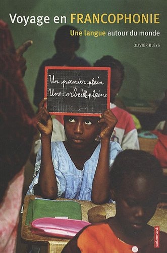 VOYAGE EN FRANCOPHONIE UNE LANGUE AUTOUR DU MONDE, de Olivier Bleys | portada del libro