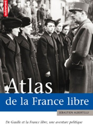 ATLAS DE LA FRANCE LIBRE DE GAULLE ET LA FRANCE LIBRE, UNE A, de Sébastien Albertelli | portada del libro