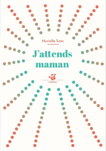 J'ATTENDS MAMAN, de Murielle Szac | portada del libro