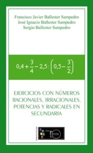 EJERCICIOS CON NUMEROS RACIONALES, IRRACIONALES, POTENCIALES Y RADICALES EN SECUNDARIA, de BALLESTER SAMPEDRO | portada del l