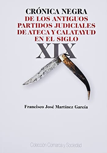 CRONICA NEGRA DE LOS ANTIGUOS PARTIDOS JUDICIALES DE ATECA Y, de MARTINEZ GARCIA | portada del libro