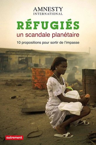 REFUGIES UN SCANDALE PLANETAIRE 10 PROPOSITIONS POUR SORTIR, de Amnesty International | portada del libro