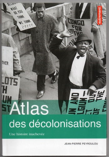 ATLAS DES DECOLONISATIONS UNE HISTOIRE INACHEVEE, de Jean-Pierre Peyroulou | portada del libro