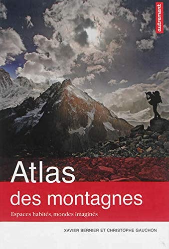 ATLAS DES MONTAGNES ESPACES HABITES, MONDES IMAGINES, de Xavier Bernier | portada del libro