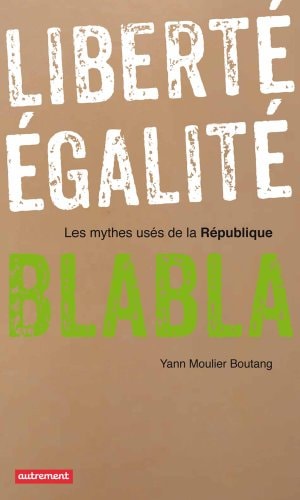 LIBERTE, EGALITE, BLABLA LES MYTHES USES DE LA REPUBLIQUE, de Yann Moulier Boutang | portada del libro