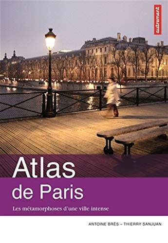 ATLAS DE PARIS LES METAMORPHOSES D'UNE VILLE INTENSE, de Antoine Brès | portada del libro