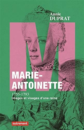MARIE-ANTOINETTE 1755-1793 IMAGES ET VISAGES D'UNE REINE, de Annie Duprat | portada del libro