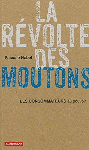 LA REVOLTE DES MOUTONS LES CONSOMMATEURS AU POUVOIR, de Pascale Hébel | portada del libro