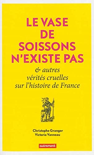 LE VASE DE SOISSONS N'EXISTE PAS ET AUTRES VERITES CRUELLES, de Christophe Granger | portada del libro
