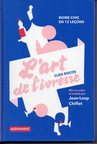 L'ART DE L'IVRESSE BOIRE CHIC EN DOUZE LECONS, de Cleo Rocos | portada del libro