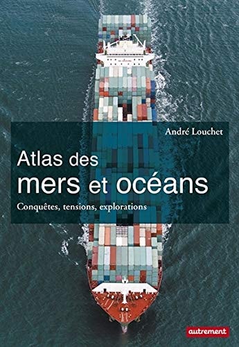 ATLAS DES MERS ET OCEANS CONQUETES, TENSIONS, EXPLORATIONS, de André Louchet | portada del libro