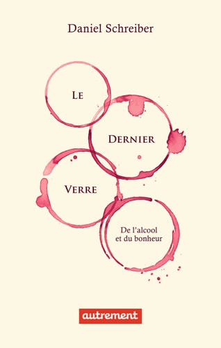 LE DERNIER VERRE DE L'ALCOOL ET DU BONHEUR, de Daniel Schreiber | portada del libro