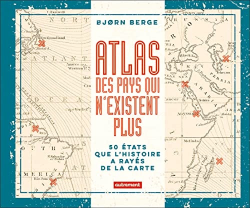 ATLAS DES PAYS QUI N'EXISTENT PLUS 50 ETATS QUE L'HISTOIRE A, de Bjørn Berge | portada del libro