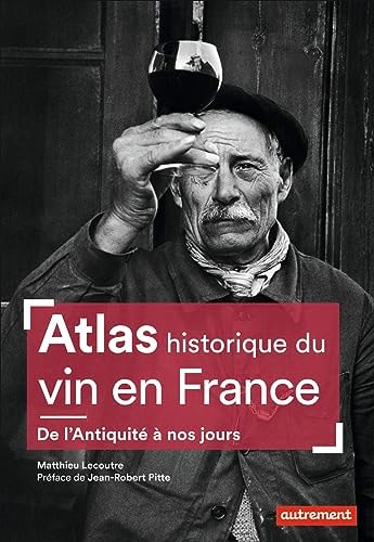 ATLAS HISTORIQUE DU VIN EN FRANCE DE L'ANTIQUITE A NOS JOURS, de Matthieu Lecoutre | portada del libro