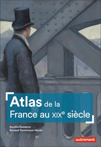 ATLAS DE LA FRANCE AU XIXE SIECLE, de Aurélia Dusserre | portada del libro