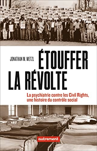 ETOUFFER LA REVOLTE LA PSYCHIATRIE CONTRE LES CIVILS RIGHTS,, de Jonathan Michel Metzl | portada del libro