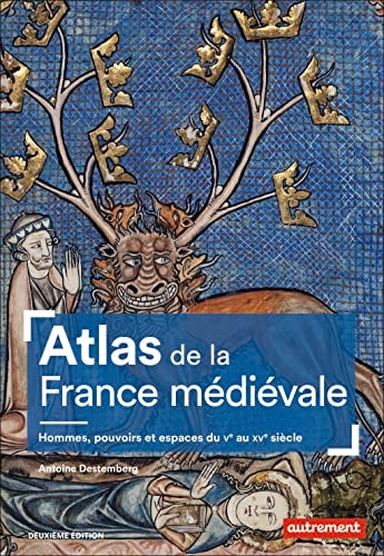 ATLAS DE LA FRANCE MEDIEVALE HOMMES, POUVOIRS ET ESPACES DU, de Antoine Destemberg | portada del libro