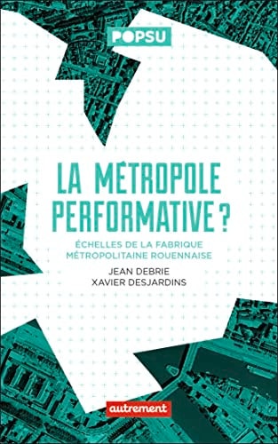 LA METROPOLE PERFORMATIVE ? ECHELLES DE LA FABRIQUE METROPOL, de Jean Debrie | portada del libro