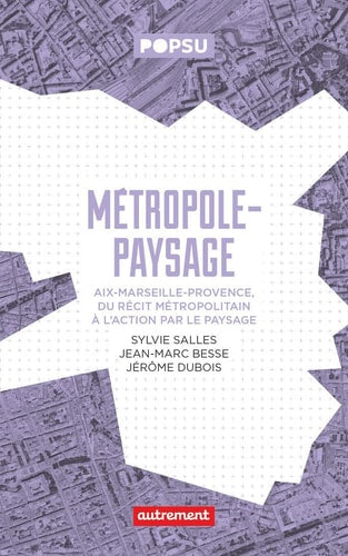 METROPOLE-PAYSAGE AIX-MARSEILLE-PROVENCE, DU RECIT METROPOLI, de Sylvie Salles | portada del libro