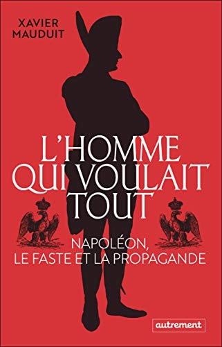 NAPOLEON, L'HOMME QUI VOULAIT TOUT, de Xavier Mauduit | portada del libro