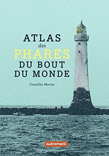 ATLAS DES PHARES DU BOUT DU MONDE, de José Luis González Macías | portada del libro