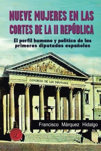 NUEVE MUJERES EN LAS CORTES DE LA II REPúBLICA, de MARQUEZ HIDALGO | portada del libro