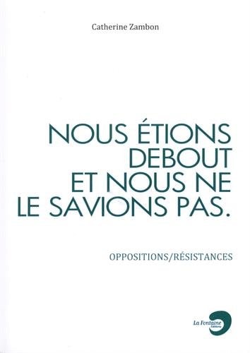 NOUS ETIONS DEBOUT ET NOUS NE LE SAVIONS PAS OPPOSITIONS-RES, de Catherine Zambon | portada del libro