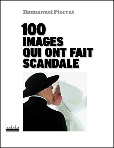 100 IMAGES QUI ONT FAIT SCANDALE, de Emmanuel Pierrat | portada del libro
