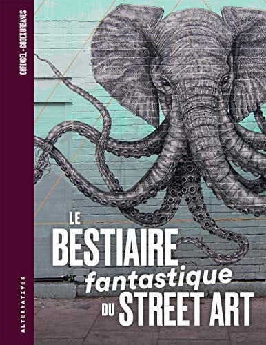 LE BESTIAIRE FANTASTIQUE DU STREET ART, de CHRIXCEL#URBANU | portada del libro