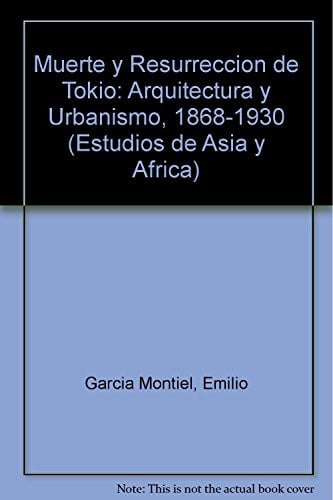 MUERTE Y RESURRECCION DE TOKIO ARQUITECTURA Y URBANISMO, de GARCIA MONTIEL | portada del libro