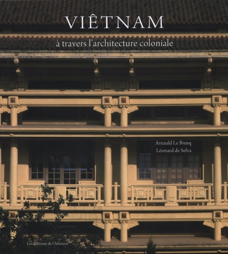 VIETNAM A TRAVERS L ARCHITECTURE COLONIALE (2ED), de Arnauld Le Brusq | portada del libro