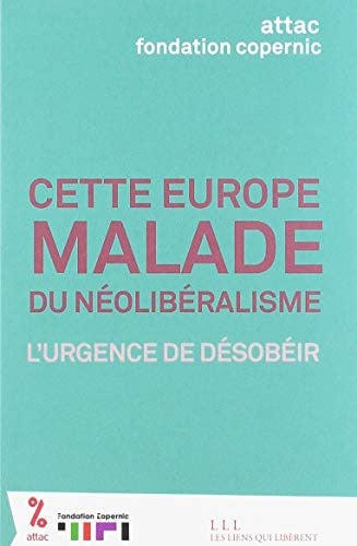 CETTE EUROPE MALADE DU NEOLIBERALISME, de ATTAC FRANCE ET FONDATION COPERNIC | portada del libro