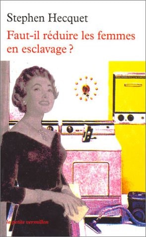 FAUT-IL REDUIRE LES FEMMES EN ESCLAVAGE ?, de Stephen Hecquet | portada del libro