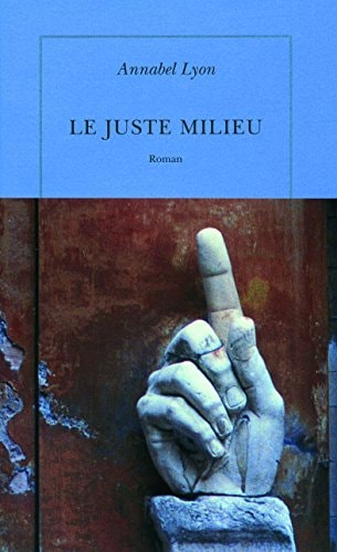 LE JUSTE MILIEU, de Annabel Lyon | portada del libro