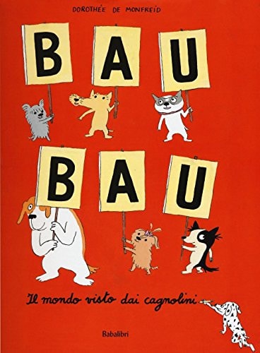 BAU BAU IL MONDO VISTO DAI CAGNOLINI, de Dorothée de Monfreid | portada del libro