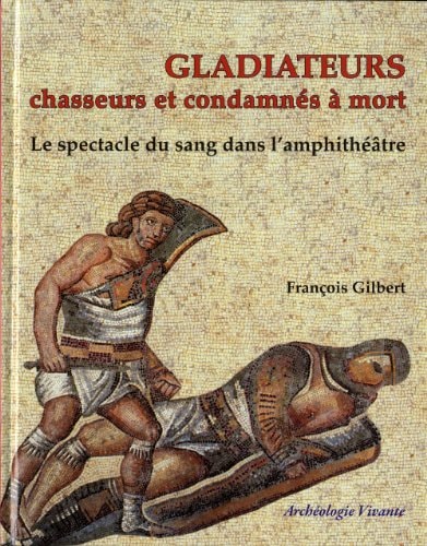 GLADIATEURS CHASSEURS ET CONDAMNES A MORT, de François Gilbert | portada del libro