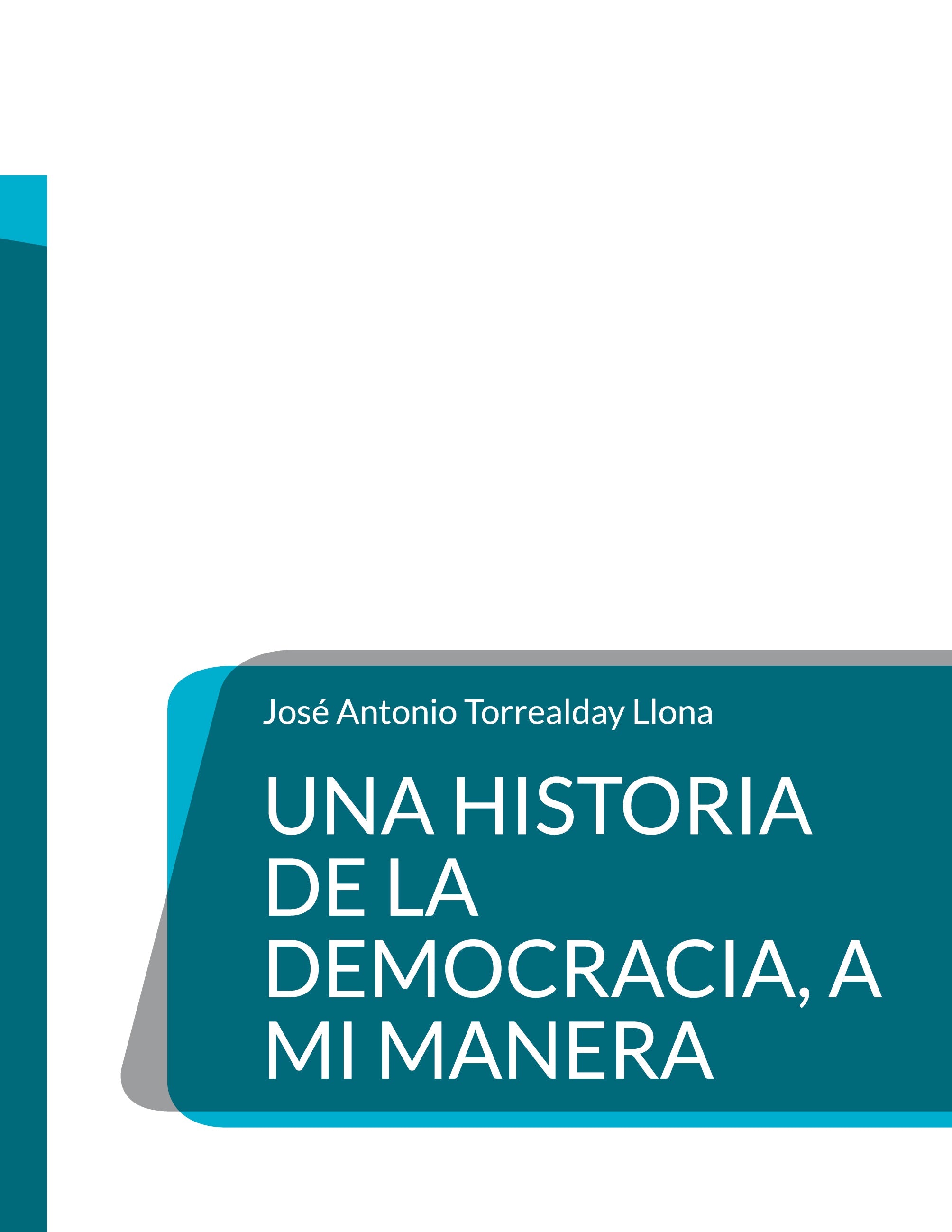Una Historia de la Democracia, a mi manera, de José Antonio Torrealday Llona | portada del libro