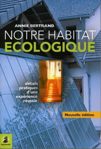NOTRE HABITAT ECOLOGIQUE DETAILS PRATIQUES D UNE EXPERIENCE, de BERTRAND ANNIE | portada del libro