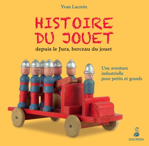 HISTOIRE DU JOUET DEPUIS LE JURA BERCEAU DU JOUET, de LACROIX YVAN | portada del libro