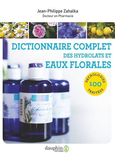 DICTIONNAIRE COMPLET DES HYDROLATS ET EAUX FLORALES, de ZAHALKA JEAN-PH | portada del libro