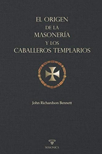 EL ORIGEN DE LA MASONERIA Y LOS CABALLEROS TEMPLARIOS, de RICHARDSON BENNETT | portada del libro