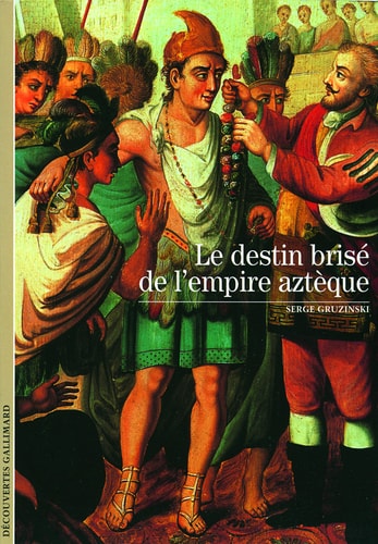LE DESTIN BRISE DE L'EMPIRE AZTEQUE, de Serge Gruzinski | portada del libro
