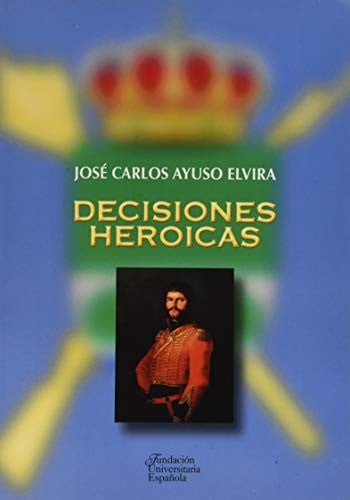 Decisiones heroicas, de Ayuso Elvira | portada del libro