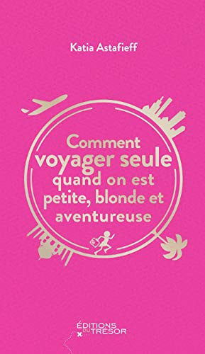COMMENT VOYAGER SEULE QUAND ON EST PETITE BLONDE ET AVENTURE, de ASTAFIEFF KATIA | portada del libro