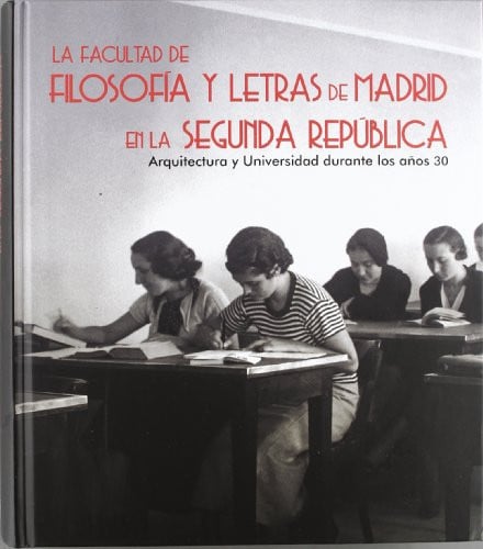 LA FACULTAD DE FILOSOFIA Y LETRAS DE MADRID EN LA SEGUNDA REPUBLICA: ARQUITECTURA Y UNIVERSIDAD, de VILLANUEVA Y RIBERA | por