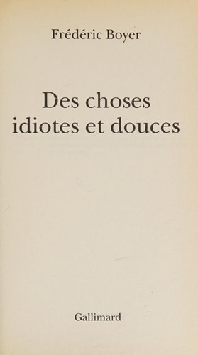 CHOSES IDIOTES ET DOUCE, de Frédéric Boyer | portada del libro