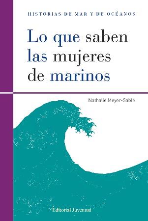 LO QUE SABEN LAS MUJERES DE MARINOS (COLECCION HISTORIAS DE MAR Y OCEANOS), de Meyer-Sable | portada del libro