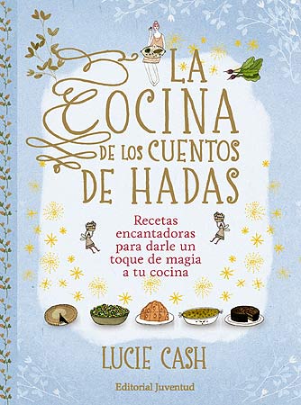 LA COCINA DE LOS CUENTOS DE HADAS: RECETAS ENCANTADORAS PARA DARL E UN TOQUE DE MAGIA A TU COCINA, de Cash | portada del libr