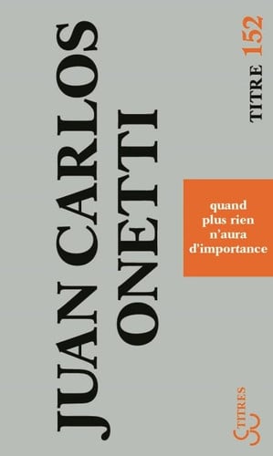 QUAND PLUS RIEN N'AURA D'IMPORTANCE, de ONETTI JUAN CAR | portada del libro